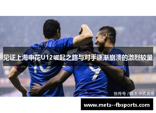 见证上海申花U12崛起之路与对手逐渐崩溃的激烈较量