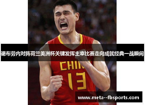 德布劳内对阵荷兰美洲杯关键发挥主宰比赛走向成就经典一战瞬间 德布劳内对阵荷兰美洲杯关键发挥主宰比赛走向成就经典一战瞬间