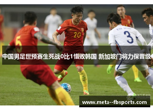 中国男足世预赛生死战0比1惜败韩国 新加坡门将力保晋级