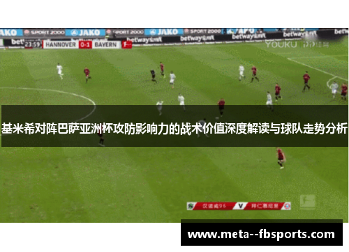 基米希对阵巴萨亚洲杯攻防影响力的战术价值深度解读与球队走势分析 基米希对阵巴萨亚洲杯攻防影响力的战术价值深度解读与球队走势分析