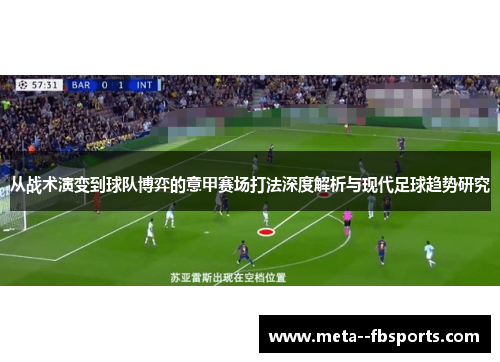 从战术演变到球队博弈的意甲赛场打法深度解析与现代足球趋势研究 从战术演变到球队博弈的意甲赛场打法深度解析与现代足球趋势研究