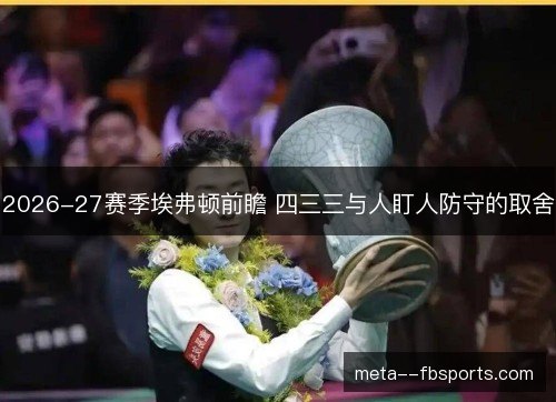 2026-27赛季埃弗顿前瞻 四三三与人盯人防守的取舍